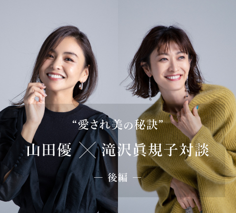  “愛され美の秘訣” 山田優×滝沢眞規子対談 ― 後編 ―