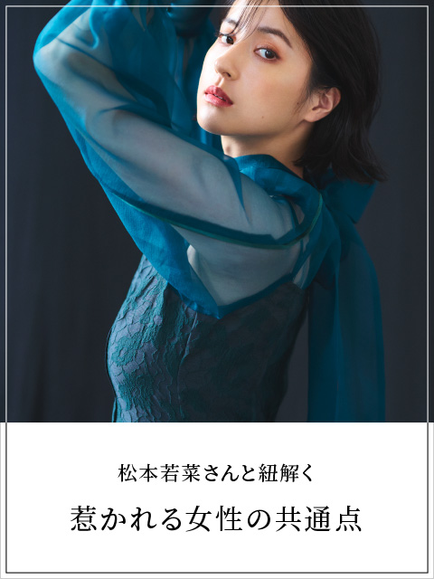 松本若菜さんと紐解く　惹かれる女性の共通点