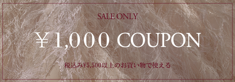 SALE ONLY ¥1,000 COUPON 税込¥5,500以上のお買い物で期間中何度でも 