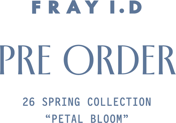 FRAY I.D PRE ORDER 2026 SPRING