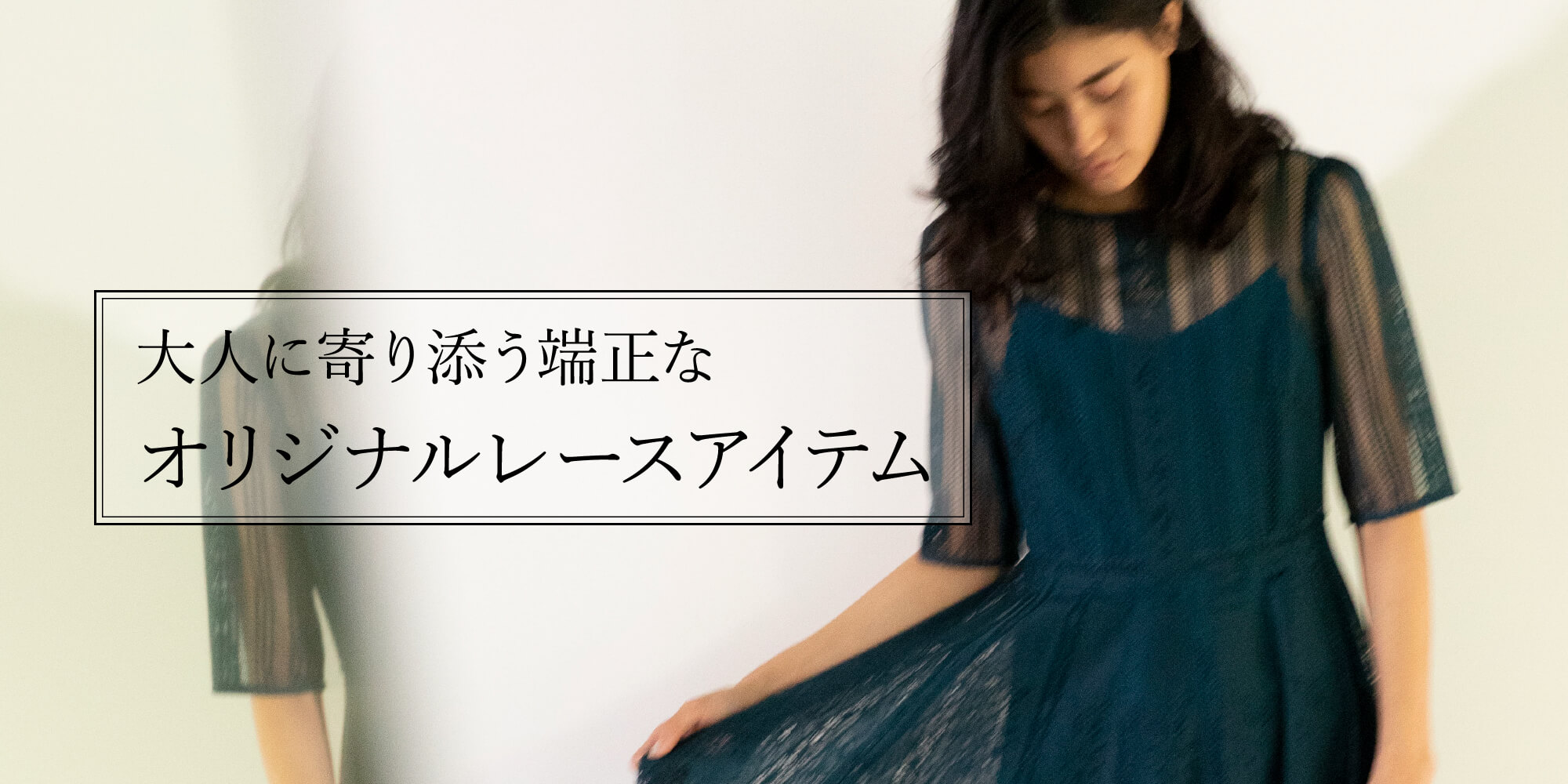 大人に寄り添う端正なオリジナルレースアイテム