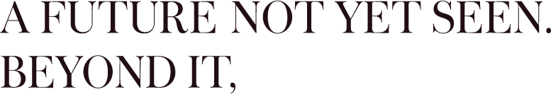 A Future Not Yet Seen. Beyond It,